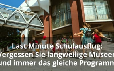 Last Minute Schulausflug: Vergessen Sie langweilige Museen und immer das gleiche Programm